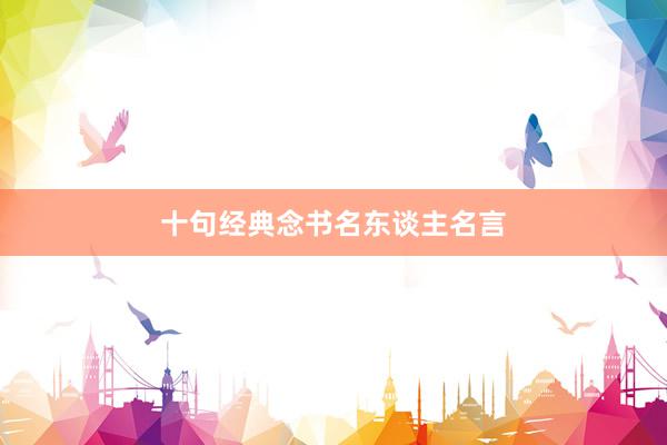 十句经典念书名东谈主名言