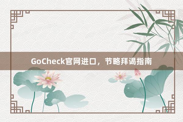 GoCheck官网进口,节略拜谒指南